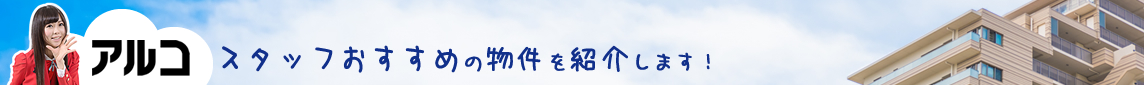 アルコスタッフのおすすめ物件紹介